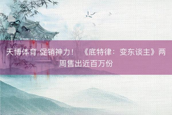 天博体育 促销神力！ 《底特律：变东谈主》两周售出近百万份