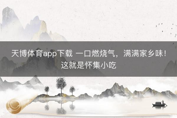 天博体育app下载 一口燃烧气,满满家乡味!这就是怀集小吃