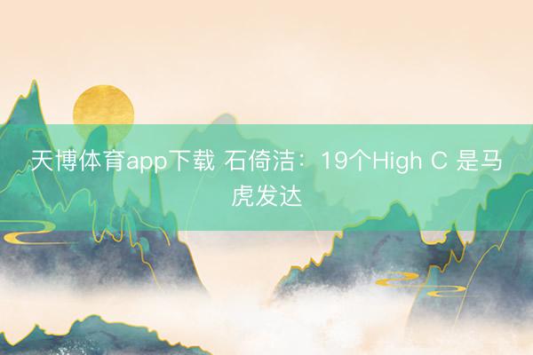 天博体育app下载 石倚洁：19个High C 是马虎发达
