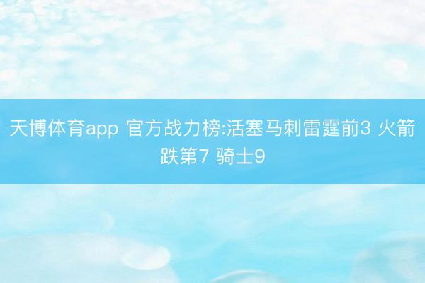 天博体育app 官方战力榜:活塞马刺雷霆前3 火箭跌第7 骑士9