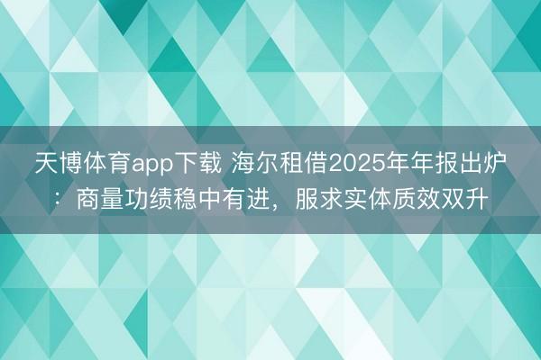 天博体育app下载 海尔租借2025年年报出炉:商量功绩稳中有进,服求实体质效双升