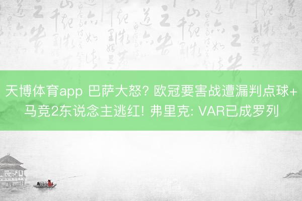 天博体育app 巴萨大怒? 欧冠要害战遭漏判点球+马竞2东说念主逃红! 弗里克: VAR已成罗列