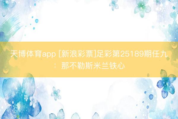 天博体育app [新浪彩票]足彩第25189期任九：那不勒斯米兰铁心