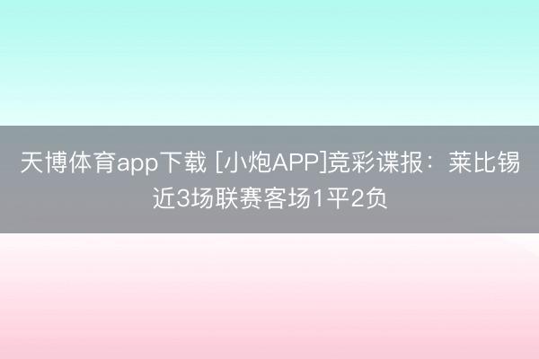 天博体育app下载 [小炮APP]竞彩谍报：莱比锡近3场联赛客场1平2负