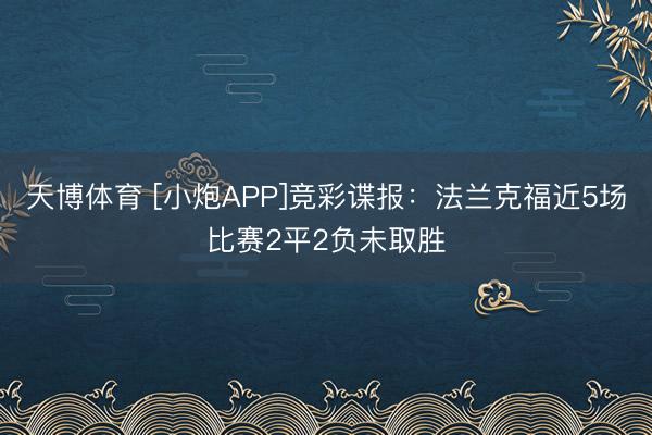 天博体育 [小炮APP]竞彩谍报：法兰克福近5场比赛2平2负未取胜