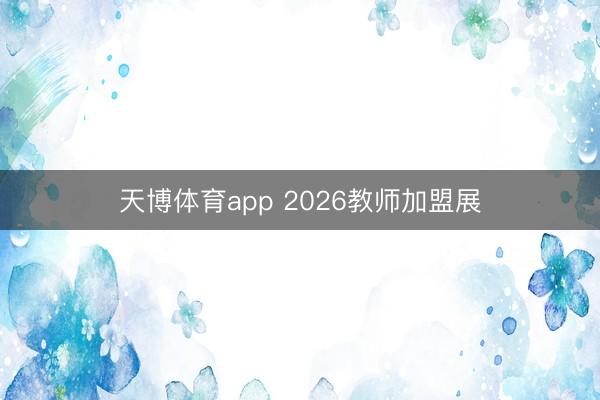 天博体育app 2026教师加盟展