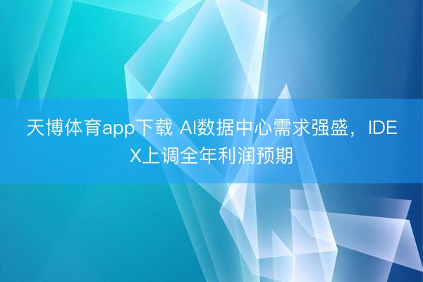 天博体育app下载 AI数据中心需求强盛，IDEX上调全年利润预期
